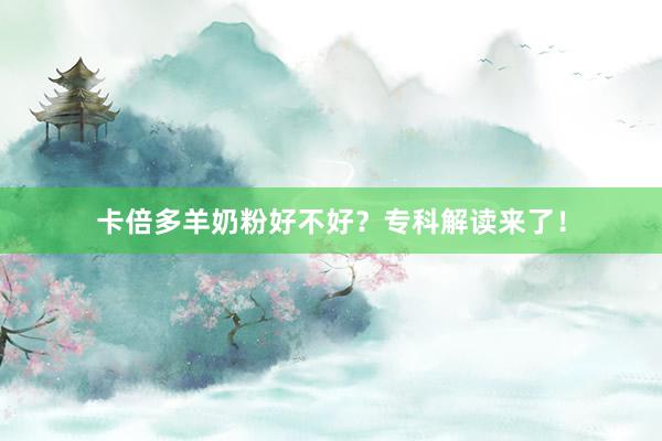 卡倍多羊奶粉好不好？专科解读来了！