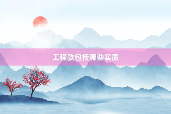 工程款包括哪些实质